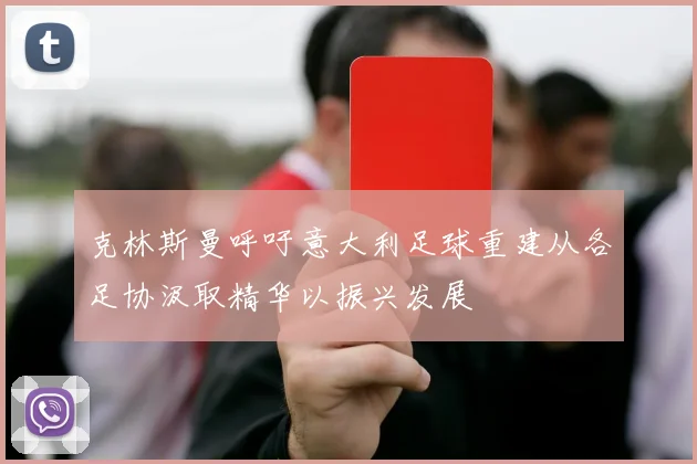 克林斯曼呼吁意大利足球重建从各足协汲取精华以振兴发展