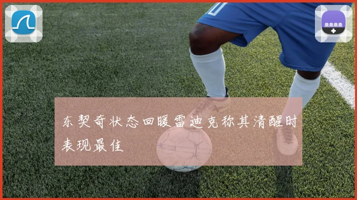 东契奇状态回暖雷迪克称其清醒时表现最佳